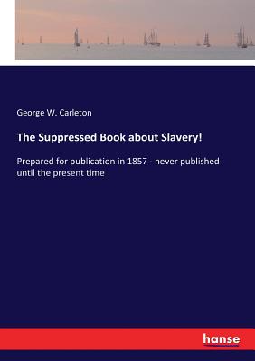 Imagen del vendedor de The Suppressed Book about Slavery!: Prepared for publication in 1857 - never published until the present time (Paperback or Softback) a la venta por BargainBookStores