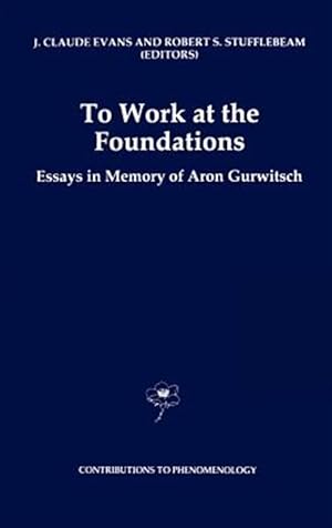 Bild des Verkufers fr To Work at the Foundations : Essays in Memory of Aron Gurwitsch zum Verkauf von GreatBookPricesUK