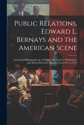 Seller image for Public Relations, Edward L. Bernays and the American Scene; Annotated Bilbiogrpahy of, and Reference Guide to Writings by and About Edward L. Bernays (Paperback or Softback) for sale by BargainBookStores