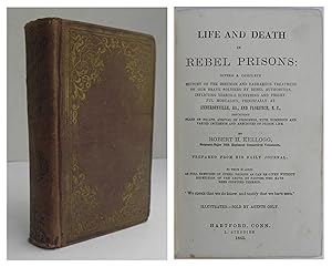 Life and death in rebel prisons: giving a complete history of the inhuman and barbarous treatment...