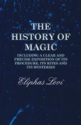 Imagen del vendedor de The History of Magic - Including a Clear and Precise Exposition of its Procedure, Its Rites and Its Mysteries (Paperback or Softback) a la venta por BargainBookStores