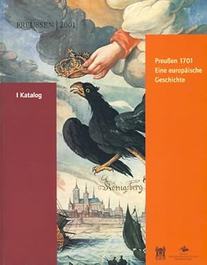 Preußen 1701 - eine europäische Geschichte. Band 1: Katalog. Ausstellung in der Großen Orangerie ...