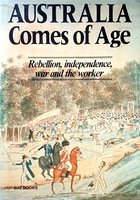 Seller image for Australia Comes Of Age: Rebellion, Independence, War And The Worker for sale by Marlowes Books and Music