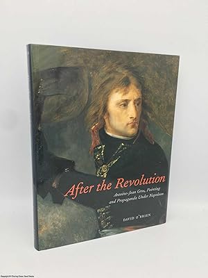 After the Revolution Antoine-Jean Gros, Painting, and Propaganda Under Napoleon Bonaparte