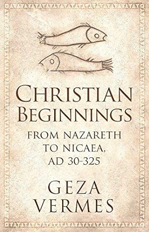 Seller image for Christian Beginnings: From Nazareth to Nicaea, AD 30-325 for sale by WeBuyBooks