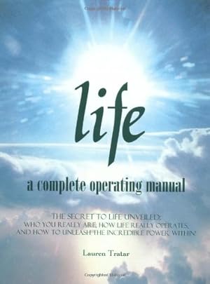 Imagen del vendedor de Life : A Complete Operating Manual : The Secret to Life Unveiled : Who You Really Are, How Life Really Operates, and How to Unleash the Incredible Power Within! a la venta por WeBuyBooks 2