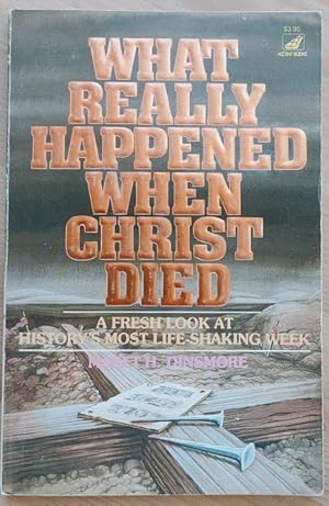 What Really Happened When Christ Died: A Fresh Look at History's Most Life-shaking Week