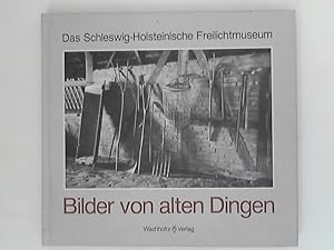 Bilder von alten Dingen. Das Schleswig-Holstein. Freilichtmuseum. Joachim Thode. Hrsg. von Carl I...