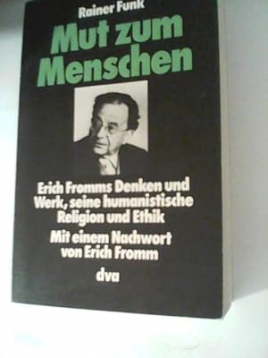 Mut zum Menschen. Erich Fromms Denken und Werk, seine humanistische Religion und Ethik.