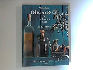 Oliven & Öl. Das mediterrane Gold. Mit 50 Rezepten. Fotos v. Julien Frébet. Aus d. Franz. v. Elia...