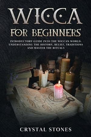 Imagen del vendedor de Wicca for Beginners: Introductory Guide Into the Wiccan World. Understanding the History, Belief, Traditions and Master the Rituals. a la venta por GreatBookPrices