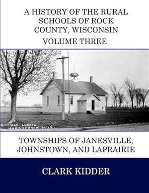 Bild des Verkufers fr History of the Rural Schools of Rock County, Wisconsin : Townships of Janesville, Johnstown, and Laprairie zum Verkauf von GreatBookPrices