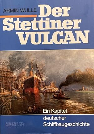 Bild des Verkufers fr Der Stettiner Vulcan : ein Kapitel deutscher Schiffbaugeschichte. zum Verkauf von Antiquariat Berghammer