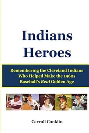 Seller image for Indians Heroes : Remembering the Cleveland Indians Who Helped Make the 1960s Baseball's Real Golden Age for sale by GreatBookPrices