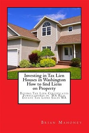 Immagine del venditore per Investing in Tax Lien Houses in Washington How to Find Liens on Property : Buying Tax Lien Certificates Foreclosures in Wa Real Estate Tax Liens Sales Wa venduto da GreatBookPrices