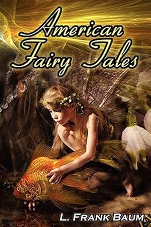 Seller image for American Fairy Tales: From the Author of the Wizard of Oz, L. Frank Baum, Comes 12 Legendary Fables, Fantasies, and Folk Tales for sale by GreatBookPrices