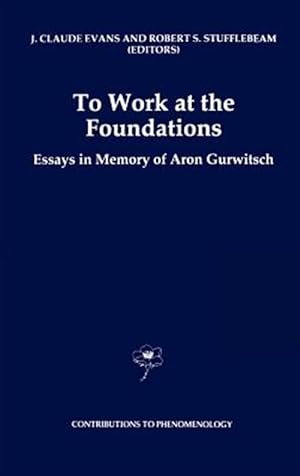 Bild des Verkufers fr To Work at the Foundations : Essays in Memory of Aron Gurwitsch zum Verkauf von GreatBookPrices