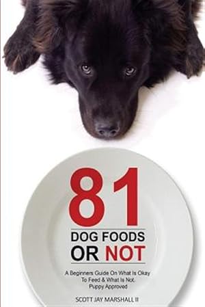 Seller image for 81 Dog Foods.or Not : A Beginners Guide on What Is Okay to Feed & What Is Not. Puppy Approved for sale by GreatBookPrices