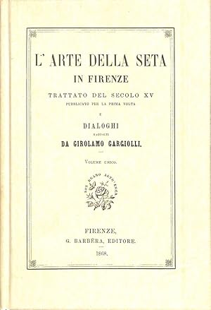 Seller image for L'arte della seta in Firenze : trattato del secolo XV pubblicato per la prima volta e Dialoghi for sale by TORRE DI BABELE