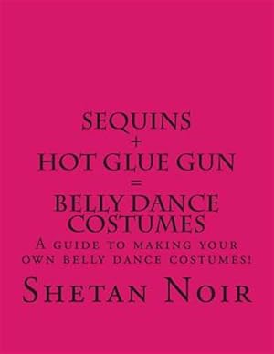 Imagen del vendedor de Sequins+hot Glue Gun=belly Dance Costumes a la venta por GreatBookPrices