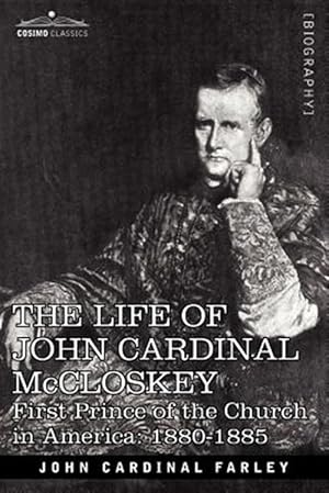 Imagen del vendedor de Life of John Cardinal McCloskey : First Prince of the Church in America: 1880-1885 a la venta por GreatBookPrices