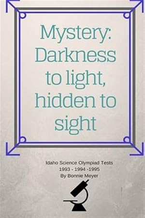 Seller image for Mystery : Darkness to Light, Hidden to Sight: Thoughts Concerning Home Schooling and Hosting the Idaho Science Olympiad 1993, 1994, 1995 for sale by GreatBookPrices