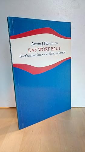 Das Wort baut : Goetheanumformen als sichtbare Sprache. (Studien und Versuche ; 26)