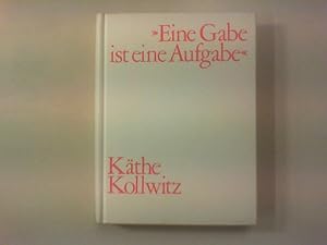 "Eine Gabe ist eine Aufgabe". Käthe Kollwitz.