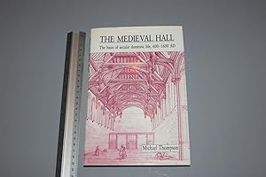 The Medieval Hall: The Basis of Secular Domestic Life, 600-1600 Ad