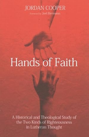 Seller image for Hands of Faith : A Historical and Theological Study of the Two Kinds of Righteousness in Lutheran Thought for sale by GreatBookPrices