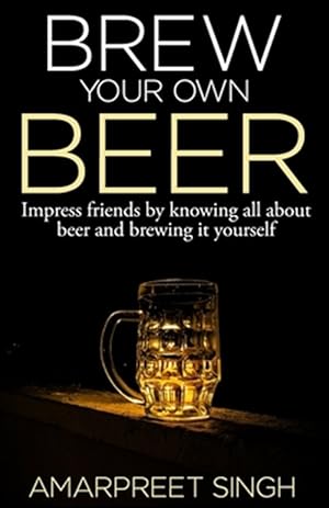 Image du vendeur pour Brew Your Own Beer : The Ultimate Beer Brewing Guide mis en vente par GreatBookPrices