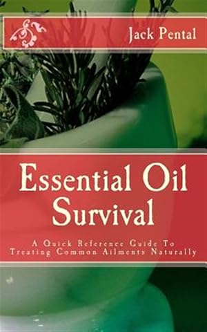 Seller image for Essential Oil Survival : A Quick Reference Guide to Treating Common Ailments Naturally for sale by GreatBookPrices