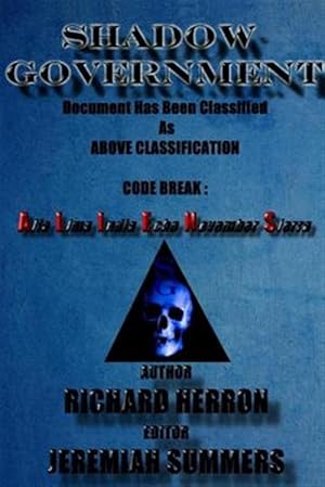 Seller image for Shadow Government: Document Has Been Classified As Above Classification Code Break : Alfa Lima India Echo November Sierra: Richard Herron : Jeremiah S for sale by GreatBookPrices
