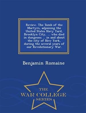 Image du vendeur pour Review. The Tomb of the Martyrs, adjoining the United States Navy Yard, Brooklyn City, . who died in dungeons . in and about the city of New York, mis en vente par GreatBookPrices