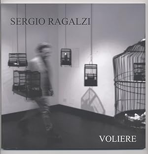Sergio Ragalzi - Voliere a cura di Enrico Crispolti e Antonella Rubini