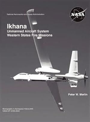 Bild des Verkufers fr Ikhana: Unmanned Aircraft System Western States Fire Missions (NASA Monographs in Aerospace History Series, Number 44) zum Verkauf von GreatBookPrices