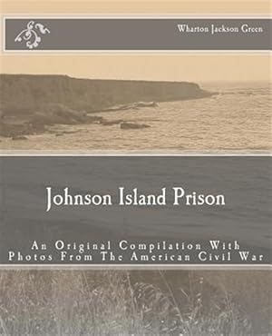 Imagen del vendedor de Johnson Island Prison : An Original Compilation With Photos from the American Civil War a la venta por GreatBookPrices