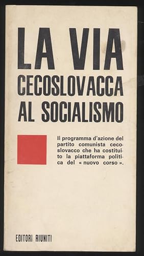 La via cecoslovacca al socialismo - Il Programma d'azione e il progetto di Statuto del Partito co...