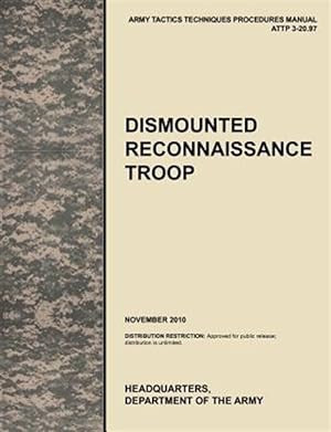Bild des Verkufers fr Dismounted Recconnaisance Troop: The official U.S. Army Tactics, Techniques, and Procedures (ATTP) manual 3.20-97 (November 2010) zum Verkauf von GreatBookPrices