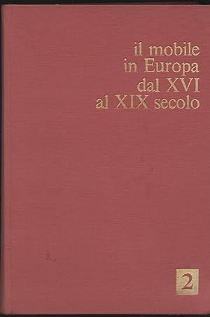 Il mobile in Europa dal XVI al XIX secolo - Volume secondo: Germania e Austria Paesi Bassi Spagna...