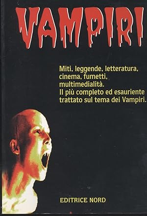 Vampiri - Miti, leggende, letteratura, cinema, fumetti, multimedialità. Il più completo ed esauri...