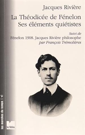 La Théodicée de Fénelon ses éléments quiétistes : Suivi de Fénelon 1908 : Jacques Rivière philosophe
