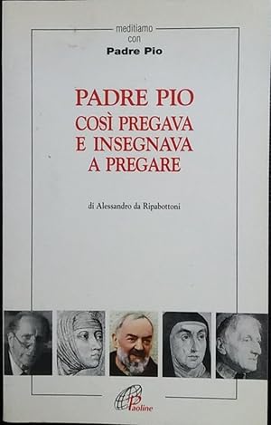 Padre Pio. Così pregava e insegnava a pregare