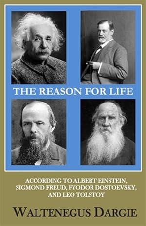 Seller image for Reason for Life : What They Believed: Albert Einstein, Sigmund Freud, Fyodor Dostoevsky, and Leo Tolstoy for sale by GreatBookPrices