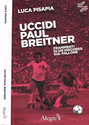 Bild des Verkufers fr Uccidi Paul Breitner Frammenti di un discorso sul pallone zum Verkauf von Biblioteca di Babele