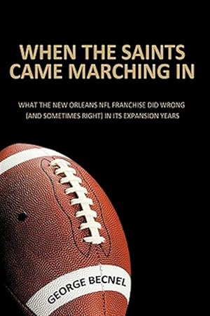 Immagine del venditore per When the Saints Came Marching in : What the New Orleans NFL Franchise Did Wrong and Sometimes Right in Its Expansion Years venduto da GreatBookPrices