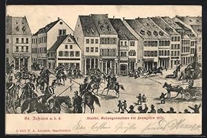 Ansichtskarte St. Johann / Saar, Gefangennahme der Franzosen 1870 auf dem Markt, Reichseinigungsk...
