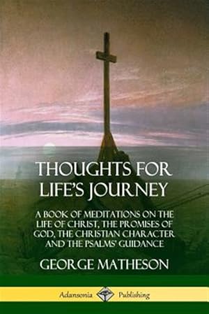 Immagine del venditore per Thoughts for Life's Journey: A Book of Meditations on the Life of Christ, the Promises of God, the Christian Character and the Psalms' Guidance venduto da GreatBookPrices