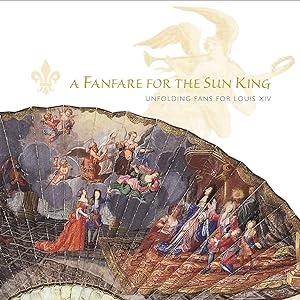 Bild des Verkufers fr A Fanfare for the Sun King: Unfolding Fans for Louis XIV zum Verkauf von Messinissa libri