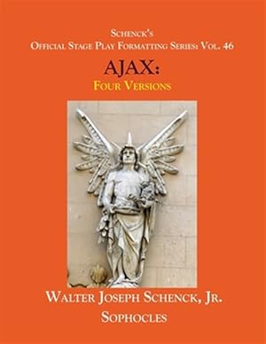 Seller image for Schenck's Official Stage Play Formatting Series: Vol. 46 Sophocles' AJAX: Four Versions for sale by GreatBookPrices